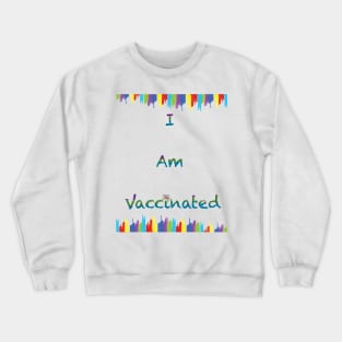 I am vaccinated Crewneck Sweatshirt